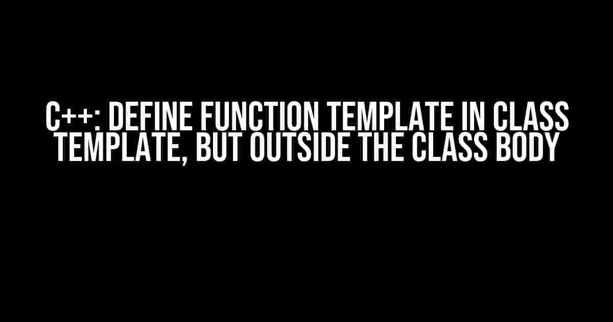 C++: Define Function Template in Class Template, but Outside the Class Body