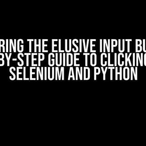 Conquering the Elusive Input Button: A Step-by-Step Guide to Clicking with Selenium and Python