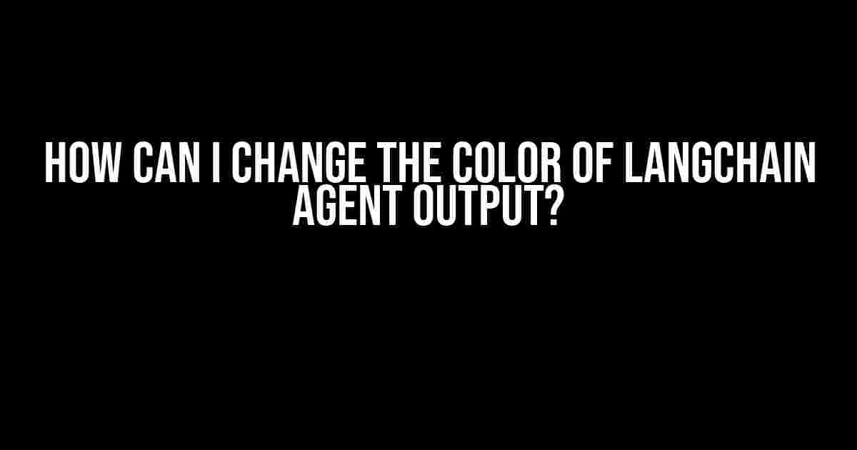 How can I change the color of Langchain agent output?