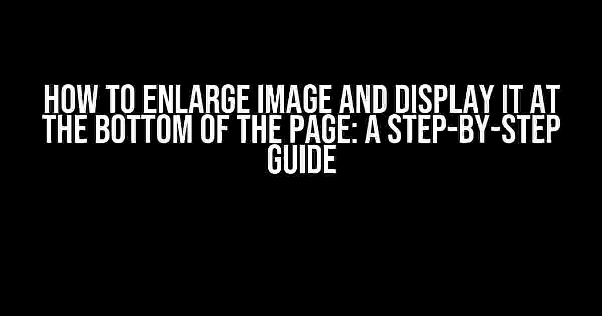 How to Enlarge Image and Display it at the Bottom of the Page: A Step-by-Step Guide