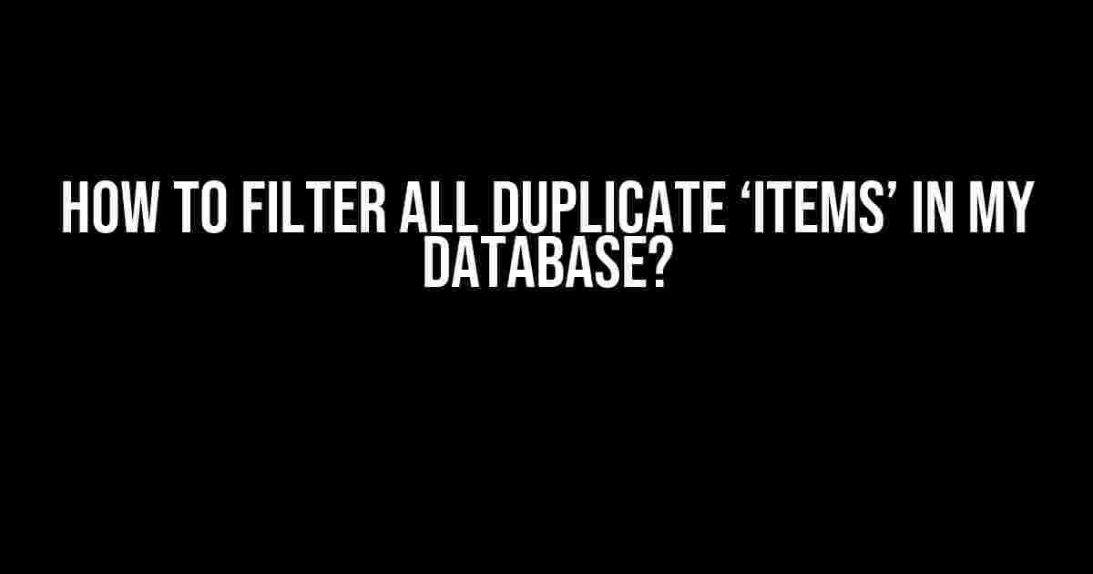 How to Filter All Duplicate ‘Items’ in My Database?