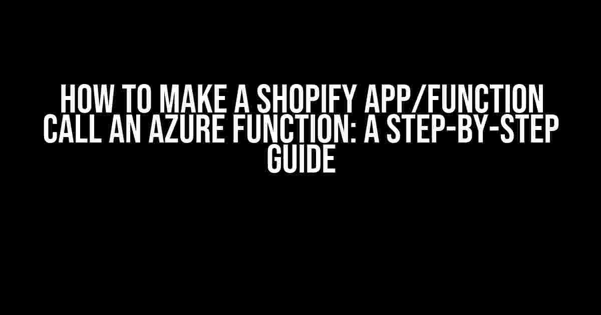 How to Make a Shopify App/Function Call an Azure Function: A Step-by-Step Guide