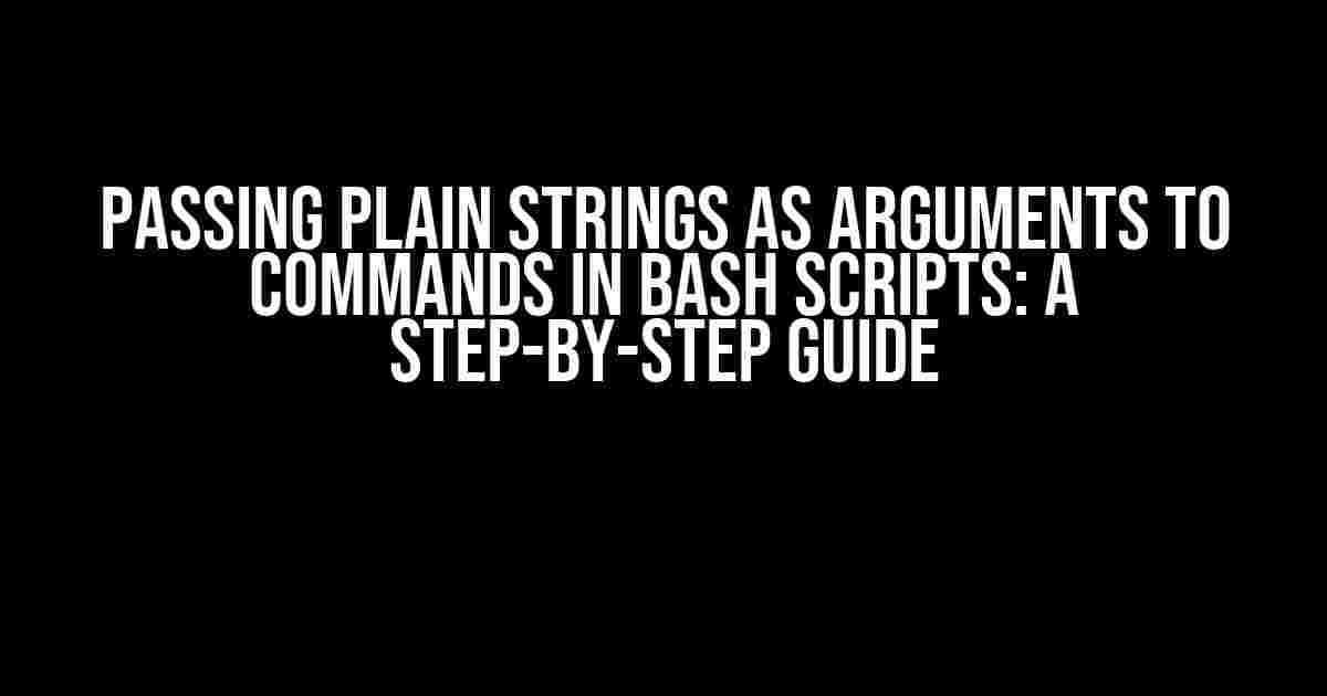 Passing Plain Strings as Arguments to Commands in Bash Scripts: A Step-by-Step Guide