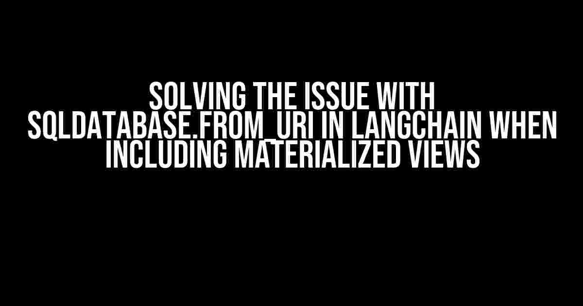 Solving the Issue with SQLDatabase.from_uri in Langchain when Including Materialized Views