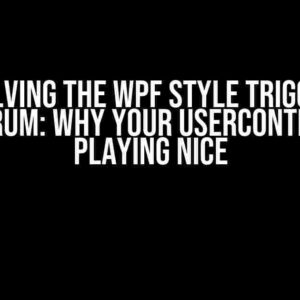 Solving the WPF Style Trigger Conundrum: Why Your UserControl Isn’t Playing Nice