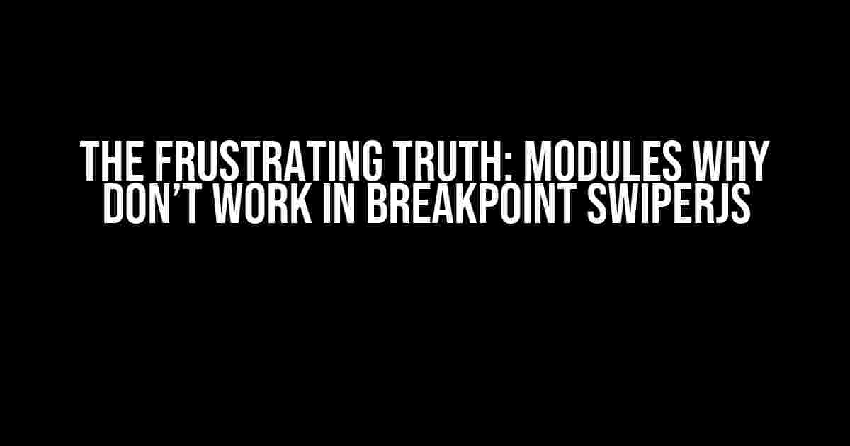 The Frustrating Truth: Modules Why Don’t Work in Breakpoint SwiperJS