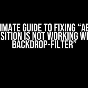 The Ultimate Guide to Fixing “Absolute Position is Not Working with Backdrop-Filter”