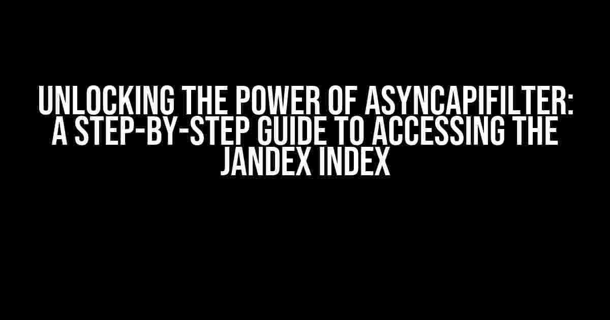 Unlocking the Power of AsyncAPIFilter: A Step-by-Step Guide to Accessing the Jandex Index