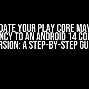 Update your Play Core Maven dependency to an Android 14 compatible version: A Step-by-Step Guide